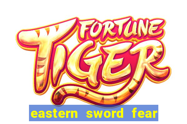 eastern sword fear and hunger